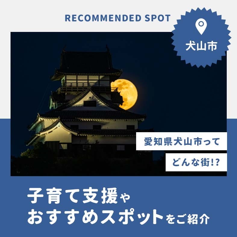 愛知県犬山市はどんな町？子育て支援やおすすめスポットをご紹介